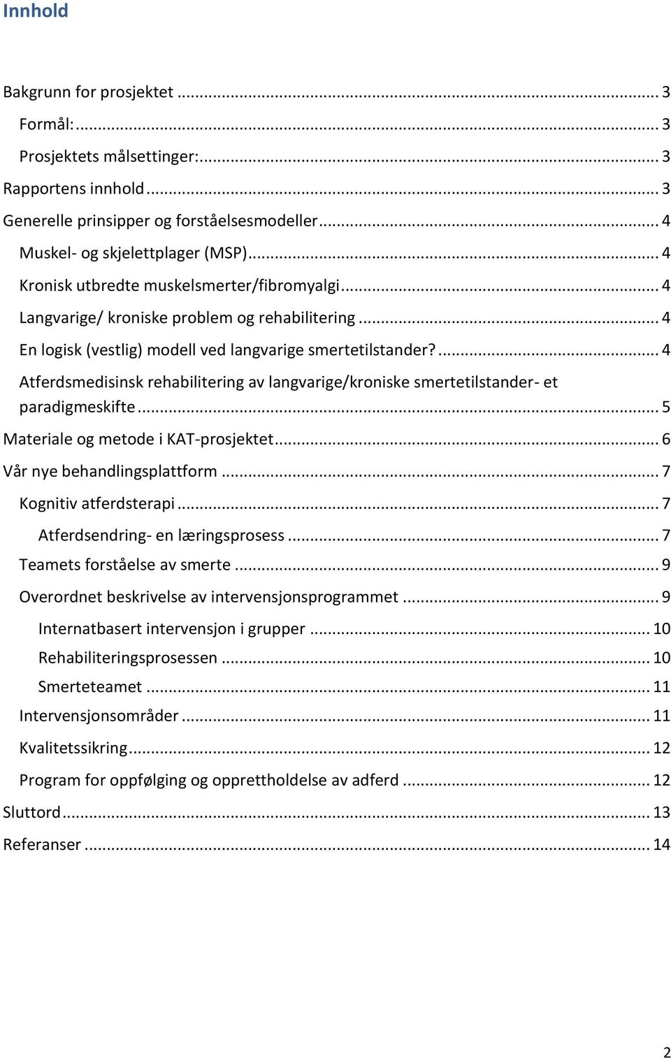 ... 4 Atferdsmedisinsk rehabilitering av langvarige/kroniske smertetilstander- et paradigmeskifte... 5 Materiale og metode i KAT-prosjektet... 6 Vår nye behandlingsplattform... 7 Kognitiv atferdsterapi.