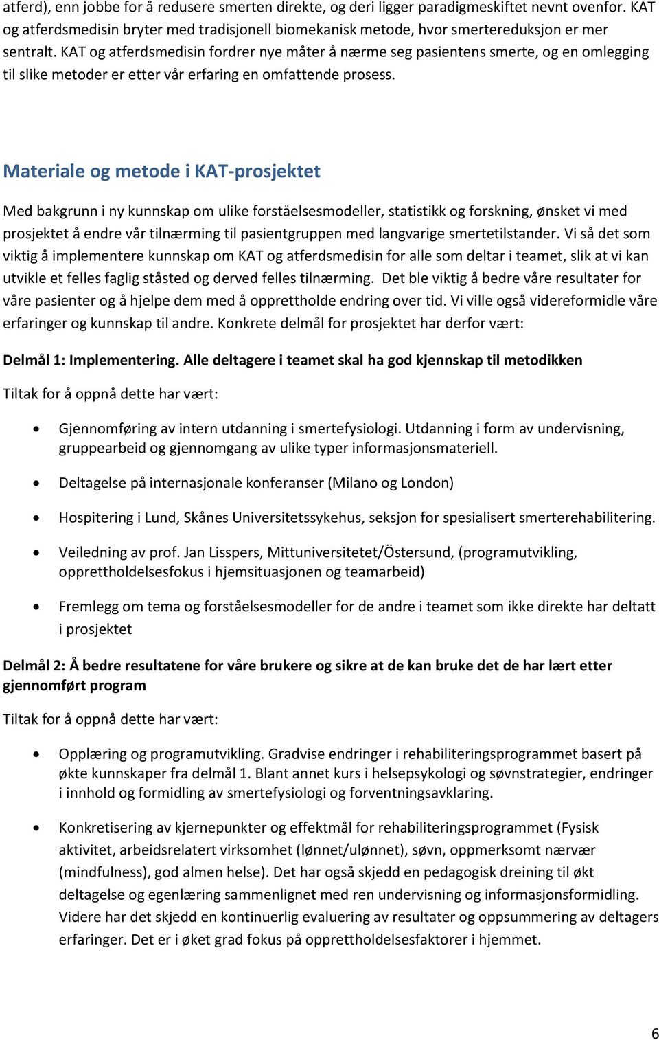 KAT og atferdsmedisin fordrer nye måter å nærme seg pasientens smerte, og en omlegging til slike metoder er etter vår erfaring en omfattende prosess.