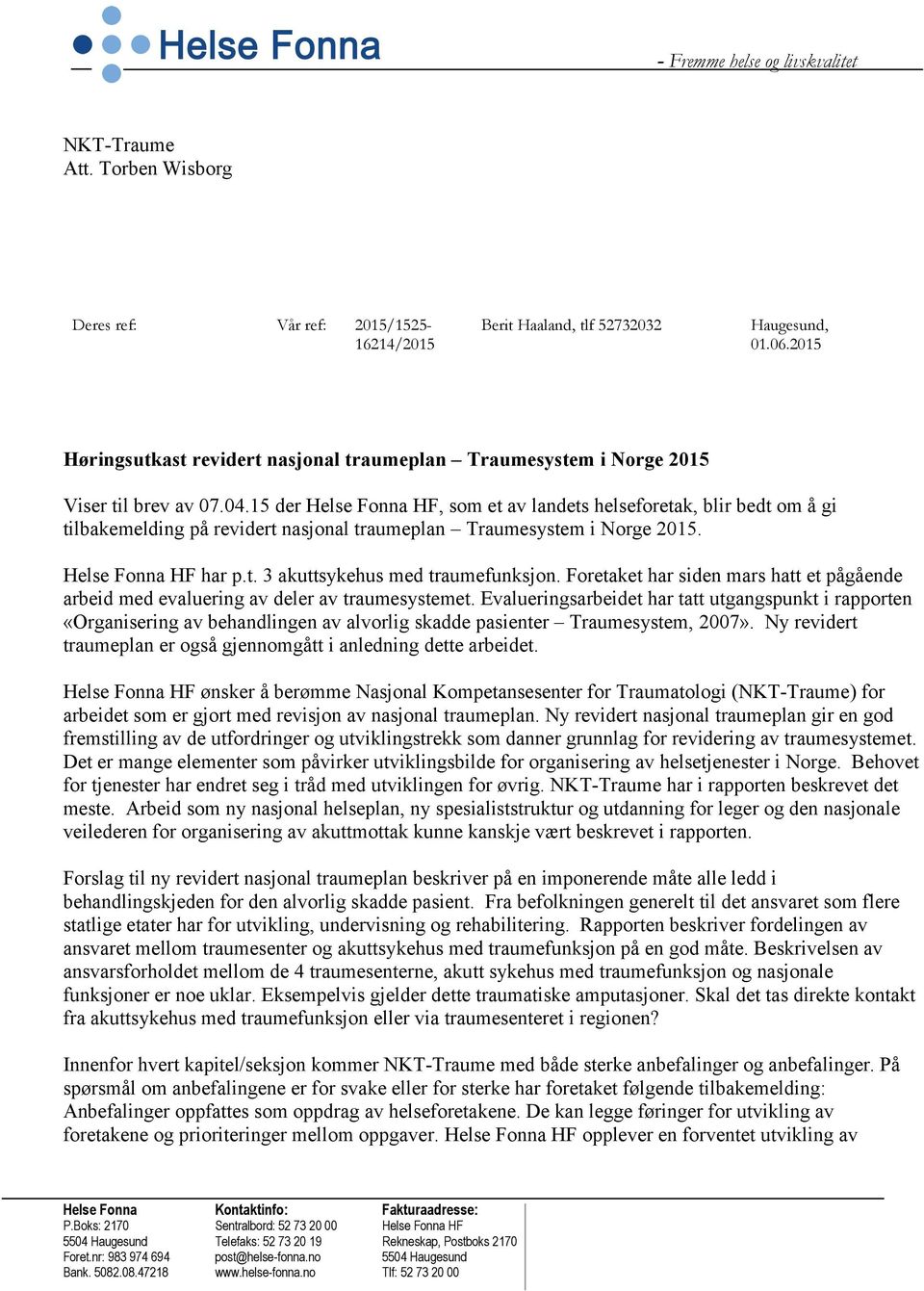 15 der Helse Fonna HF, som et av landets helseforetak, blir bedt om å gi tilbakemelding på revidert nasjonal traumeplan Traumesystem i Norge 2015. Helse Fonna HF har p.t. 3 akuttsykehus med traumefunksjon.