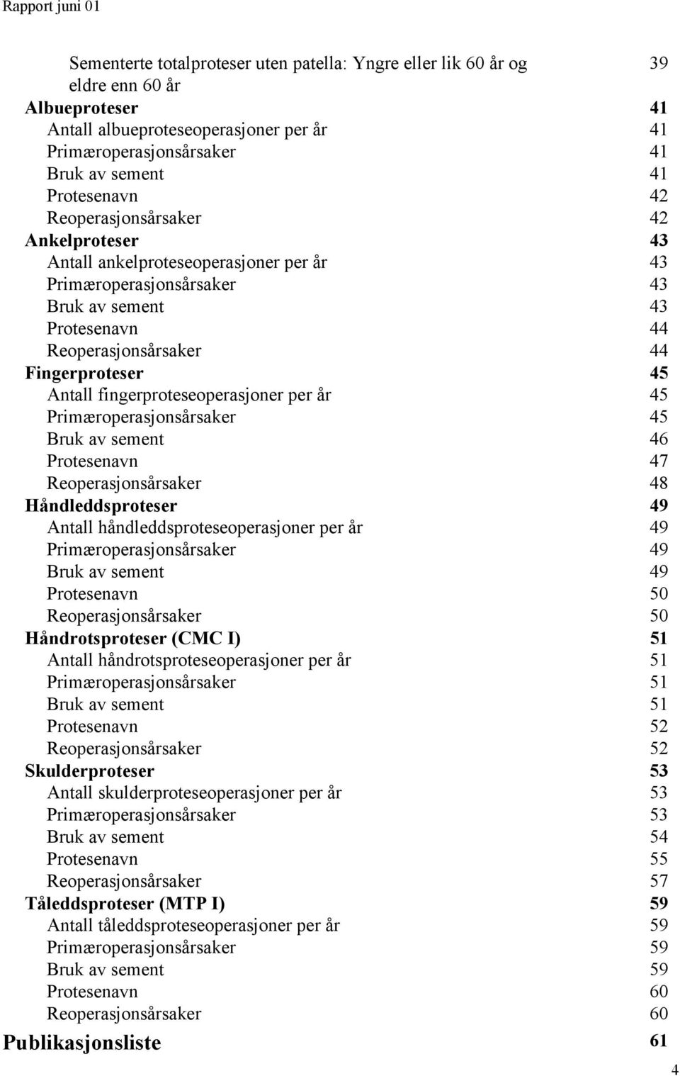 Antall fingerproteseoperasjoner per år 45 Primæroperasjonsårsaker 45 Bruk av sement 46 Protesenavn 47 Reoperasjonsårsaker 48 Håndleddsproteser 49 Antall håndleddsproteseoperasjoner per år 49