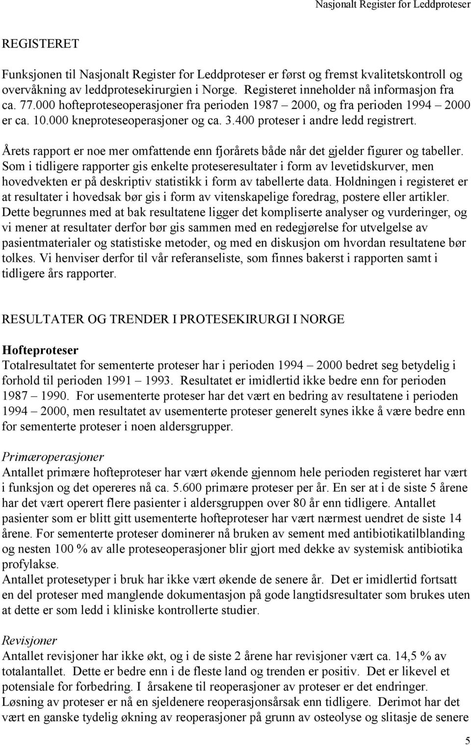 400 proteser i andre ledd registrert. Årets rapport er noe mer omfattende enn fjorårets både når det gjelder figurer og tabeller.