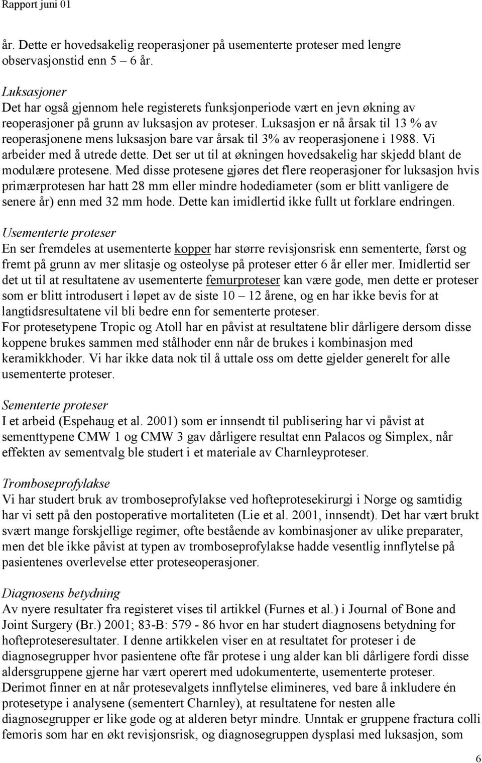 Luksasjon er nå årsak til 3 % av reoperasjonene mens luksasjon bare var årsak til 3% av reoperasjonene i 988. Vi arbeider med å utrede dette.