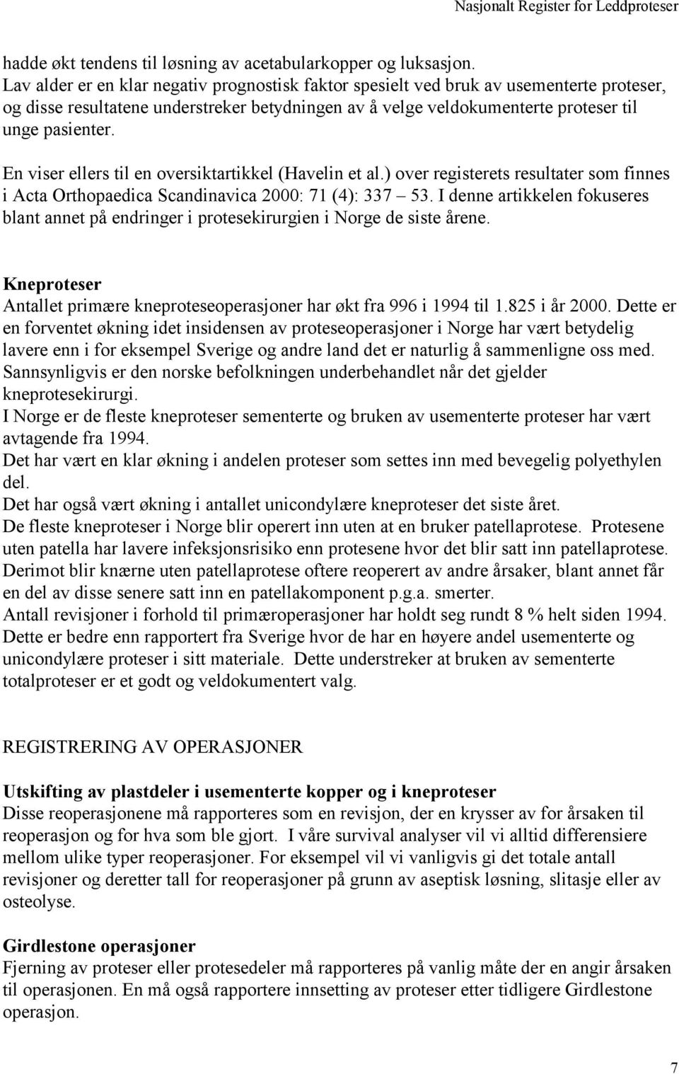 En viser ellers til en oversiktartikkel (Havelin et al.) over registerets resultater som finnes i Acta Orthopaedica Scandinavica 2000: 7 (4): 337 53.