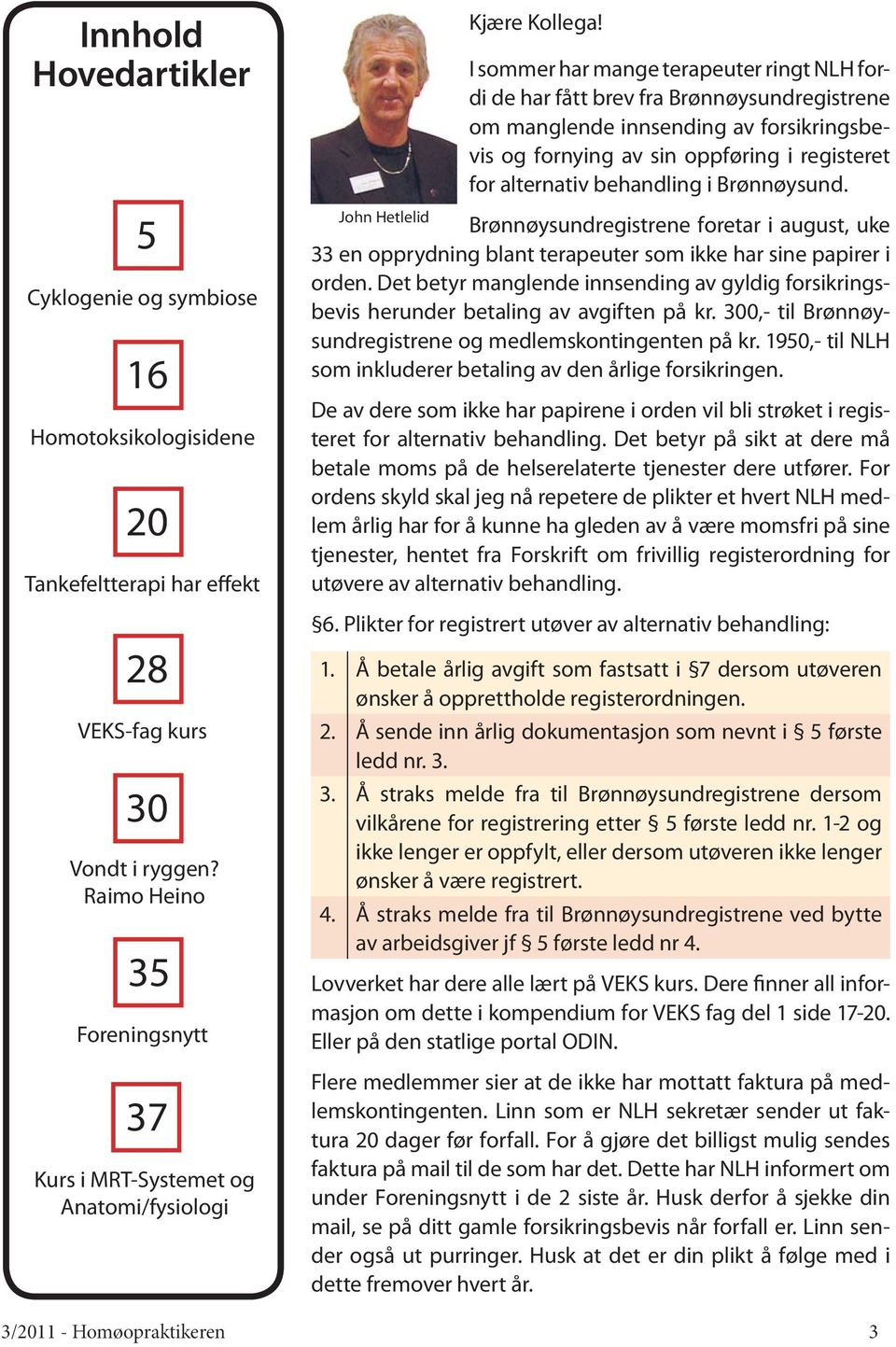 I sommer har mange terapeuter ringt NLH fordi de har fått brev fra Brønnøysundregistrene om manglende innsending av forsikringsbevis og fornying av sin oppføring i registeret for alternativ