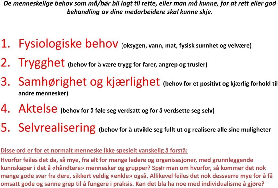 Samhørighet og kjærlighet (behov for et positivt og kjærlig forhold til andre mennesker) 4. Aktelse (behov for å føle seg verdsatt og for å verdsette seg selv) 5.