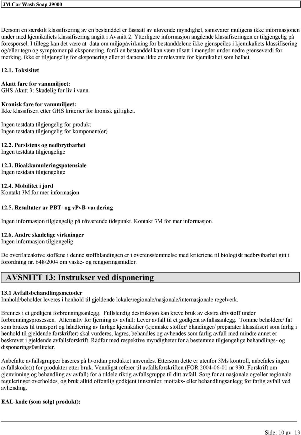 I tillegg kan det være at data om miljøpåvirkning for bestanddelene ikke gjenspeiles i kjemikaliets og/eller tegn og symptomer på eksponering, fordi en bestanddel kan være tilsatt i mengder under