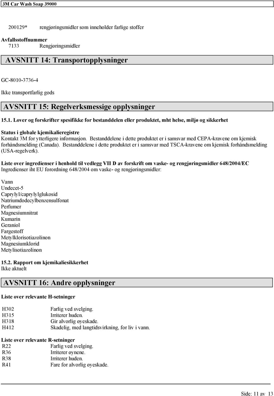 .1. Lover og forskrifter spesifikke for bestanddelen eller produktet, mht helse, miljø og sikkerhet Status i globale kjemikalieregistre Kontakt 3M for ytterligere informasjon.