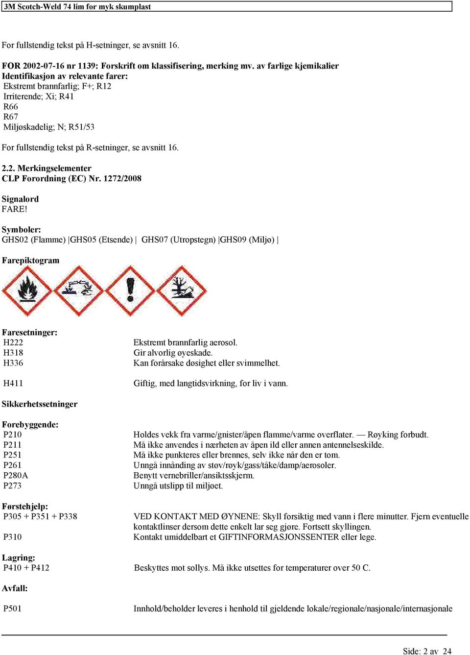 1272/2008 Signalord FARE! Symboler: GHS02 (Flamme) GHS05 (Etsende) GHS07 (Utropstegn) GHS09 (Miljø) Farepiktogram Faresetninger: H222 H318 H336 H411 Ekstremt brannfarlig aerosol.