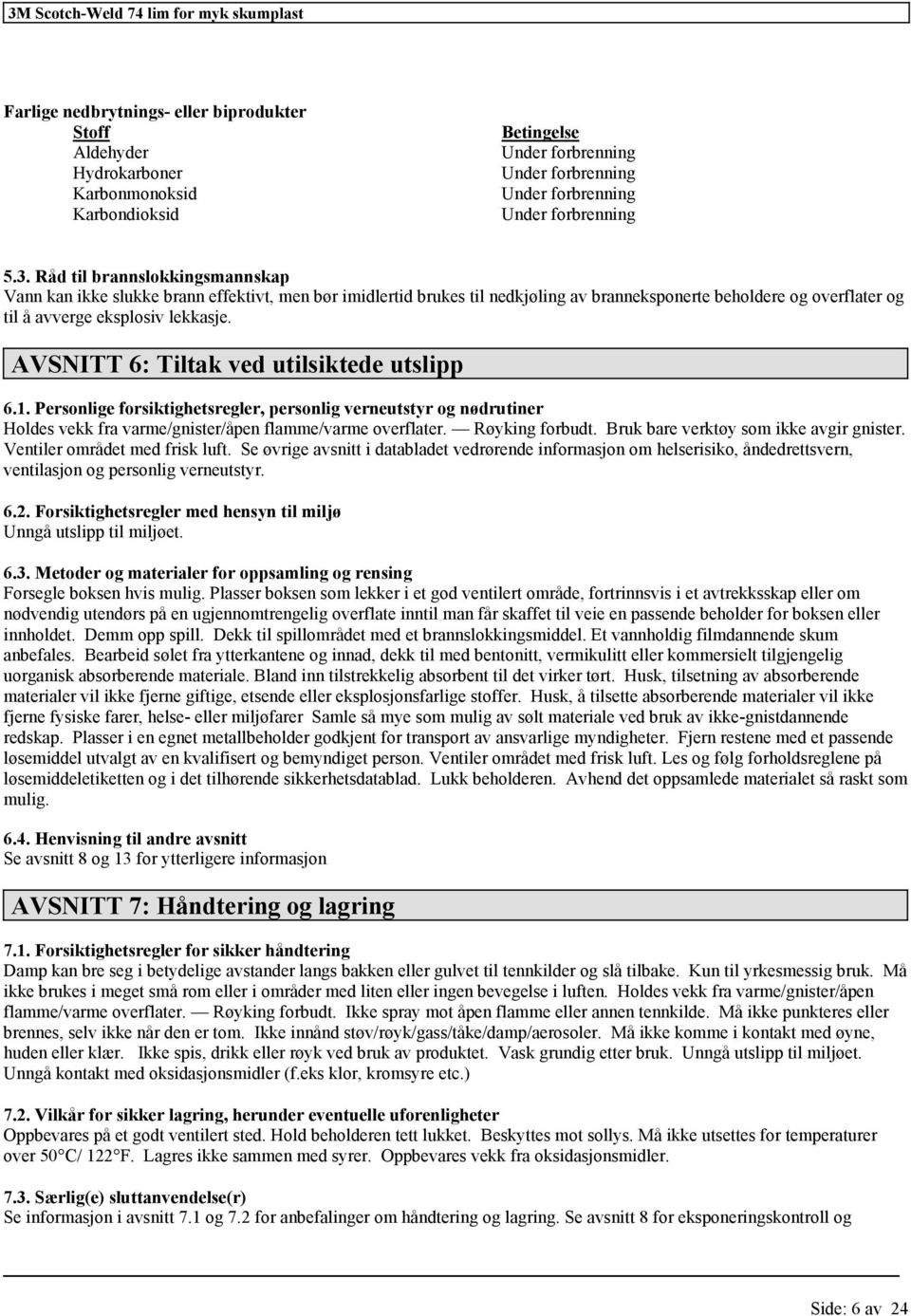 AVSNITT 6: Tiltak ved utilsiktede utslipp 6.1. Personlige forsiktighetsregler, personlig verneutstyr og nødrutiner Holdes vekk fra varme/gnister/åpen flamme/varme overflater. Røyking forbudt.