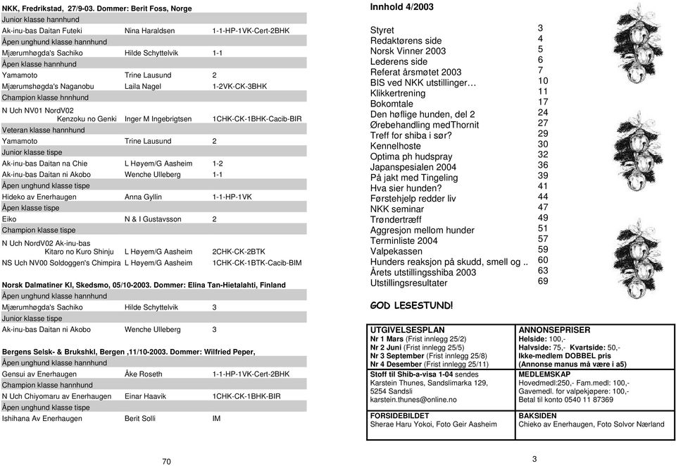 hannhund Yamamoto Trine Lausund 2 Mjærumshøgda's Naganobu Laila Nagel 1-2VK-CK-3BHK Champion klasse hnnhund N Uch NV01 NordV02 Kenzoku no Genki Inger M Ingebrigtsen 1CHK-CK-1BHK-Cacib-BIR Veteran