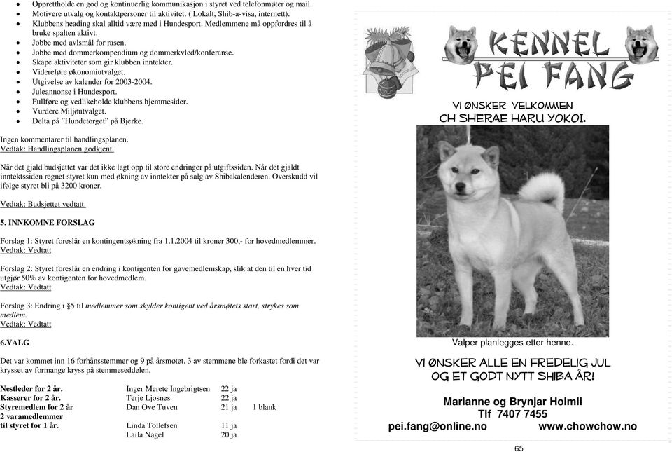 Skape aktiviteter som gir klubben inntekter. Videreføre økonomiutvalget. Utgivelse av kalender for 2003-2004. Juleannonse i Hundesport. Fullføre og vedlikeholde klubbens hjemmesider.