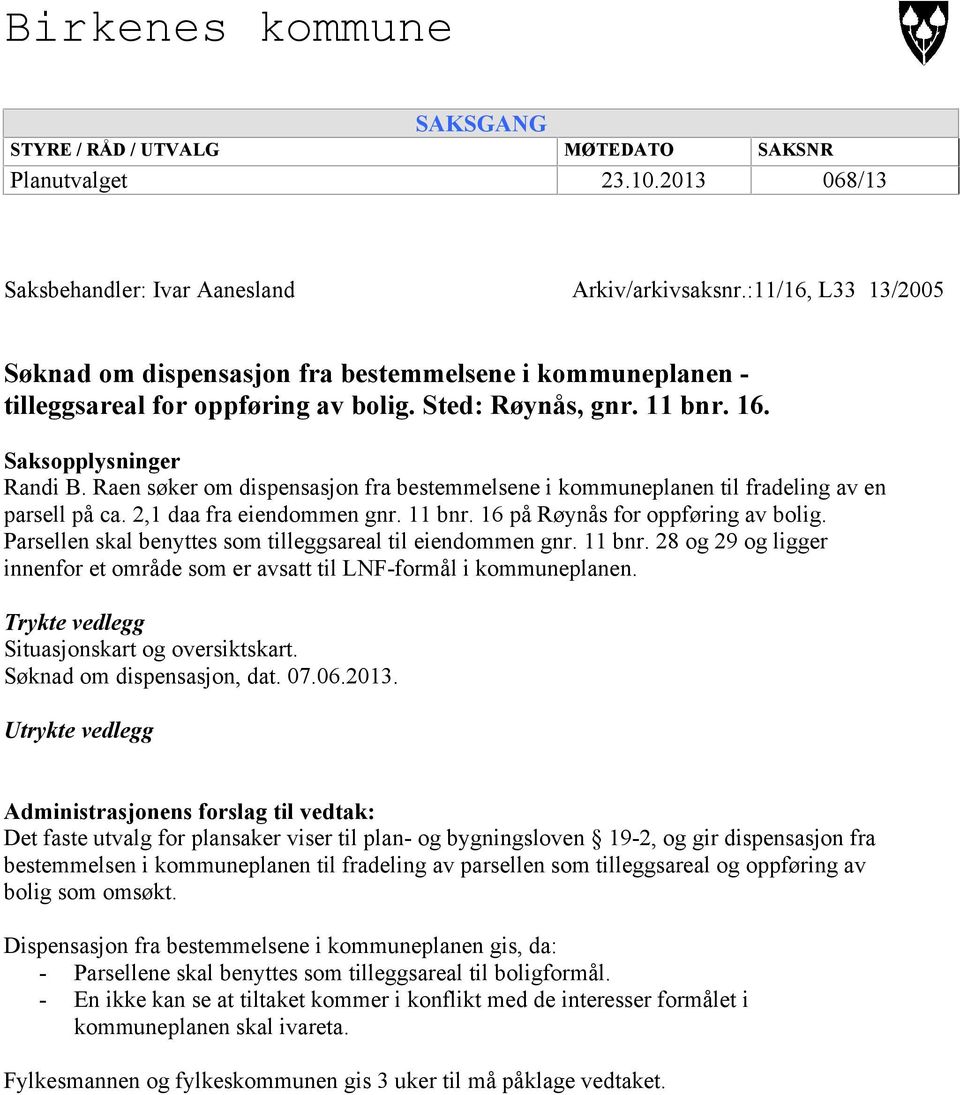 Raen søker om dispensasjon fra bestemmelsene i kommuneplanen til fradeling av en parsell på ca. 2,1 daa fra eiendommen gnr. 11 bnr. 16 på Røynås for oppføring av bolig.