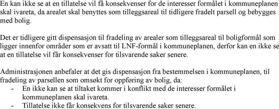 Det er tidligere gitt dispensasjon til fradeling av arealer som tilleggsareal til boligformål som ligger innenfor områder som er avsatt til LNF-formål i kommuneplanen, derfor kan en ikke se at