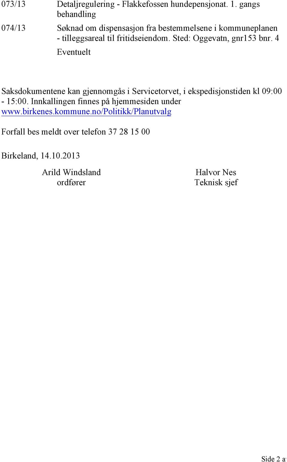 Oggevatn, gnr153 bnr. 4 Eventuelt Saksdokumentene kan gjennomgås i Servicetorvet, i ekspedisjonstiden kl 09:00-15:00.