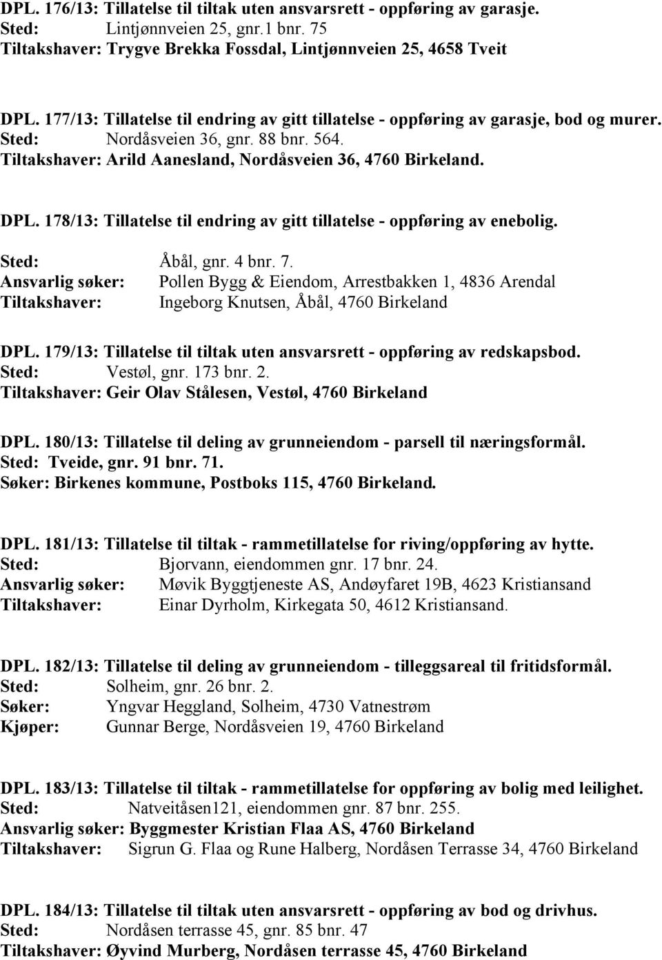 178/13: Tillatelse til endring av gitt tillatelse - oppføring av enebolig. Ansvarlig søker: Tiltakshaver: Åbål, gnr. 4 bnr. 7.