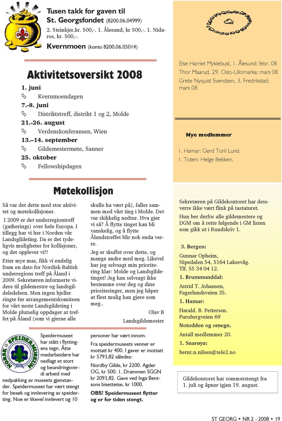 oktober Fellowshipdagen Else Harriet Myklebust, 1. Ålesund; febr. 08 Thor Maarud, 29. Oslo-Lillomarka; mars 08 Grete Nyquist Svendsen, 3. Fredrikstad; mars 08 Nye medlemmer 1. Hamar: Gerd Toril Lund.