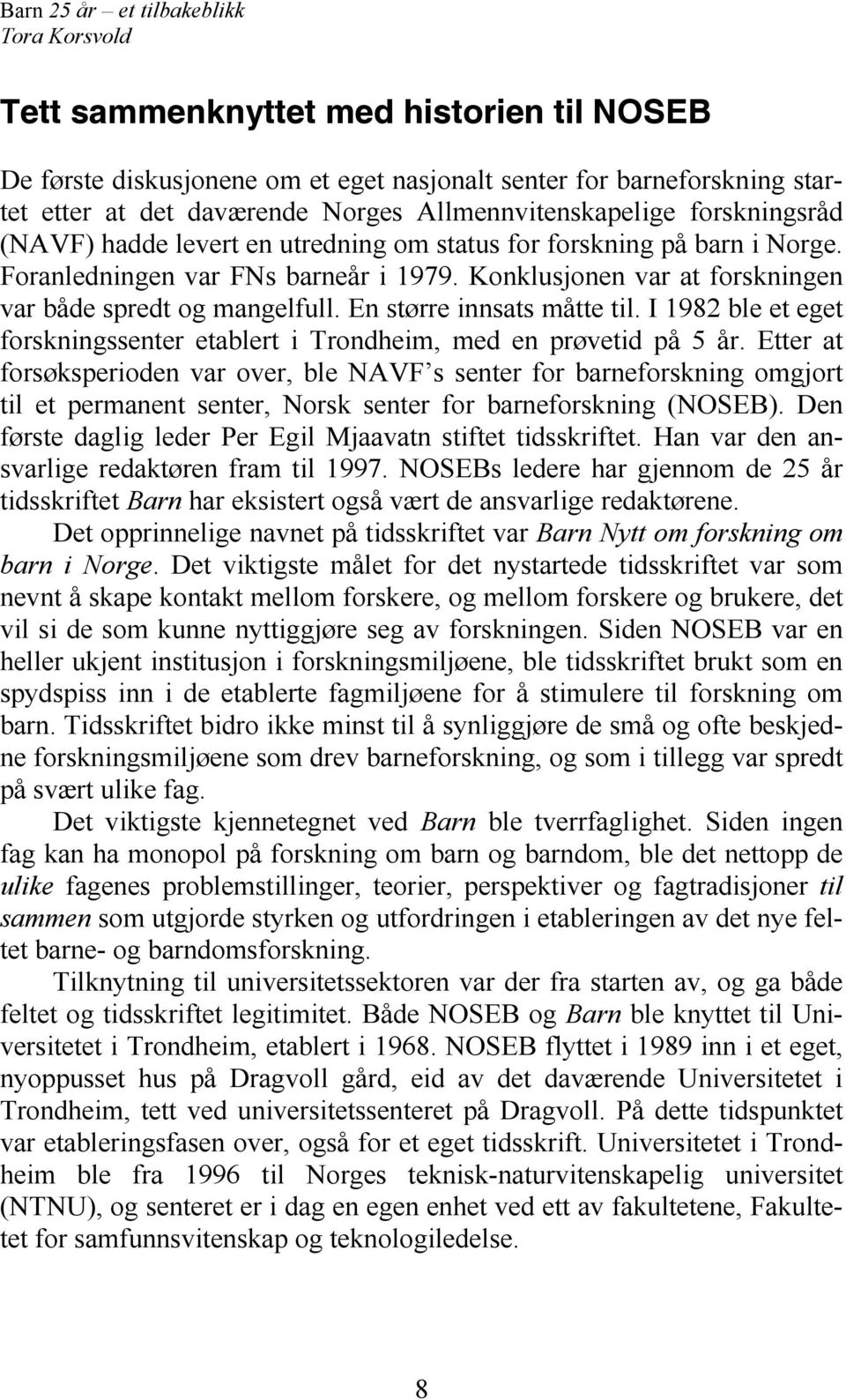 I 1982 ble et eget forskningssenter etablert i Trondheim, med en prøvetid på 5 år.