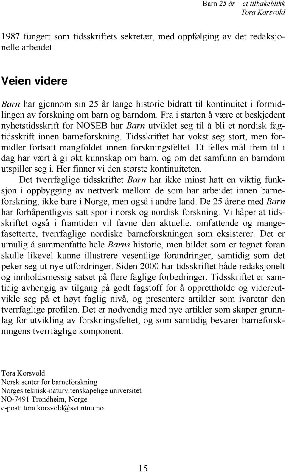 Fra i starten å være et beskjedent nyhetstidsskrift for NOSEB har Barn utviklet seg til å bli et nordisk fagtidsskrift innen barneforskning.