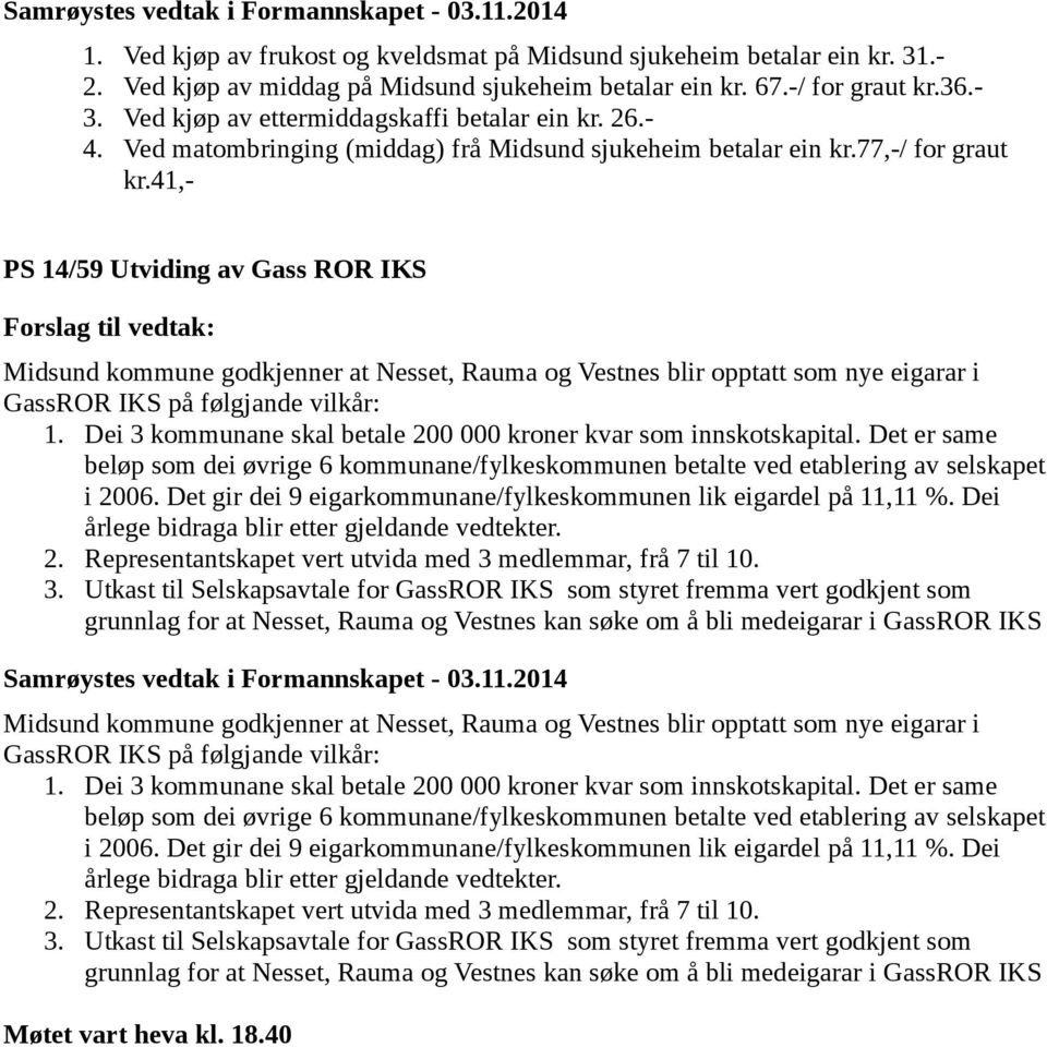 41,- PS 14/59 Utviding av Gass ROR IKS Midsund kommune godkjenner at Nesset, Rauma og Vestnes blir opptatt som nye eigarar i GassROR IKS på følgjande vilkår: 1.