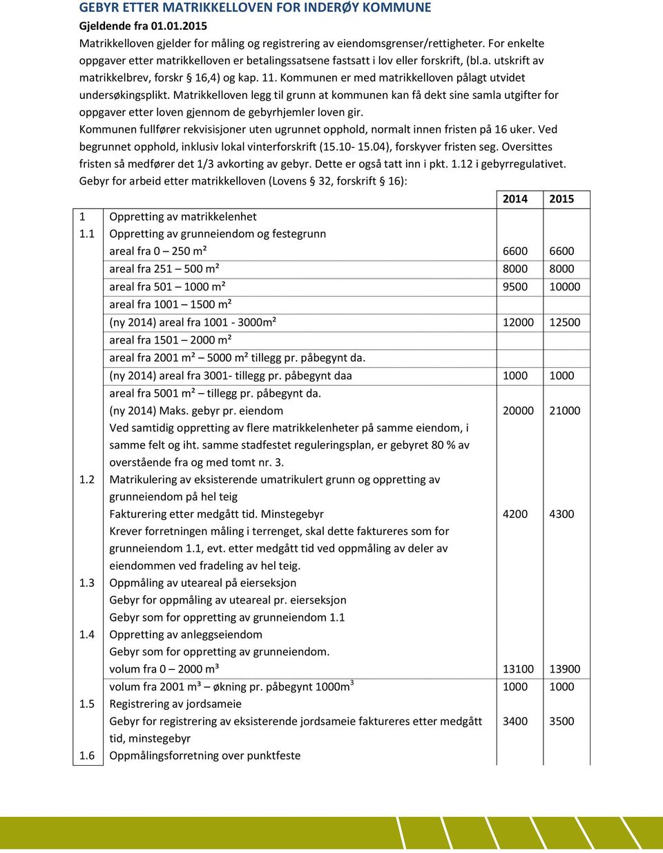 Kommunen er med matrikkelloven pålagt utvidet undersøkingsplikt. Matrikkelloven legg til grunn at kommunen kan få dekt sine samla utgifter for oppgaver etter loven gjennom de gebyrhjemler loven gir.