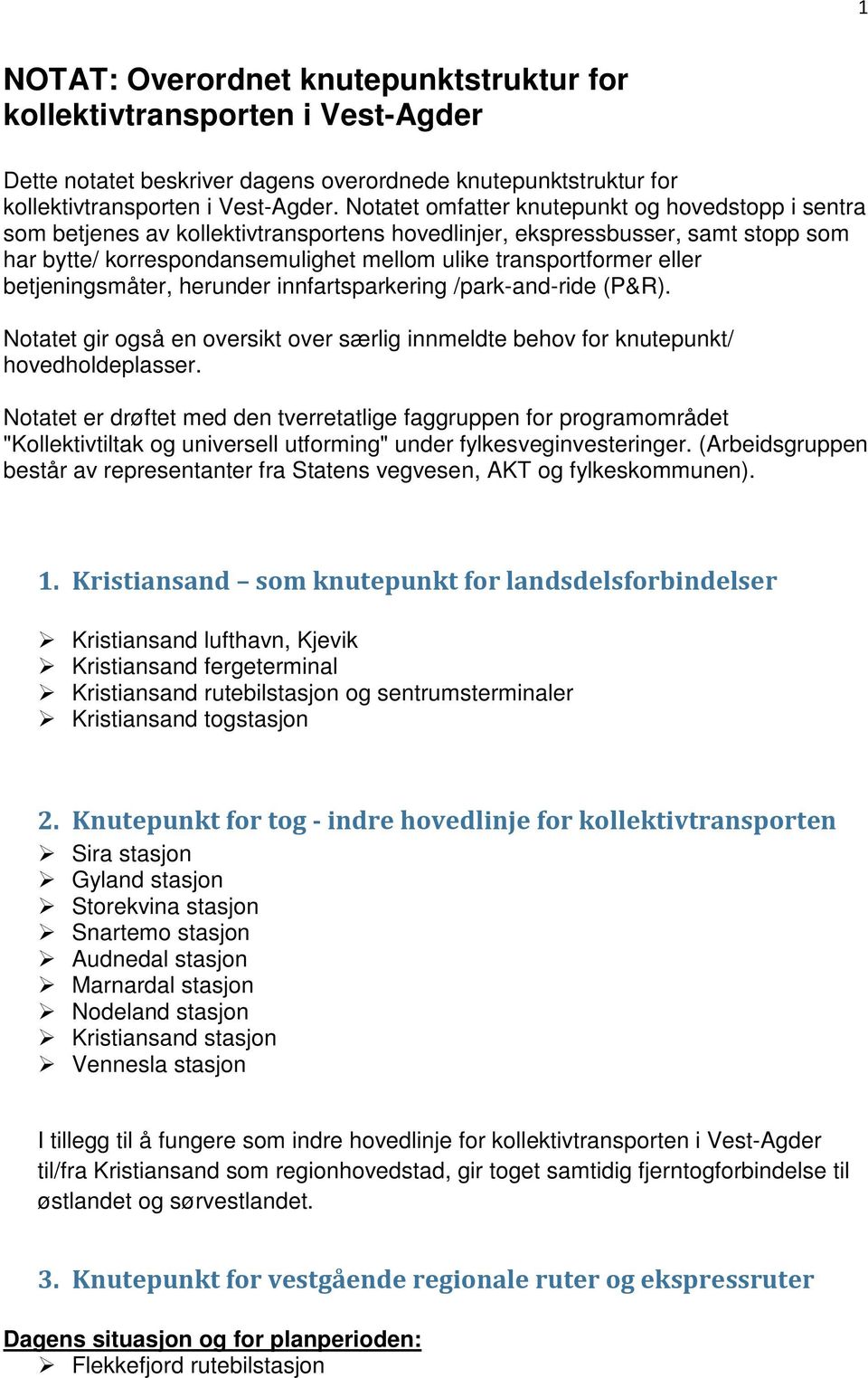 eller betjeningsmåter, herunder innfartsparkering /park-and-ride (P&R). Notatet gir også en oversikt over særlig innmeldte behov for knutepunkt/ hovedholdeplasser.