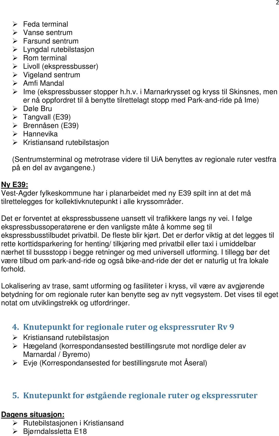 i Marnarkrysset og kryss til Skinsnes, men er nå oppfordret til å benytte tilrettelagt stopp med Park-and-ride på Ime) Døle Bru Tangvall (E39) Brennåsen (E39) Hannevika Kristiansand rutebilstasjon