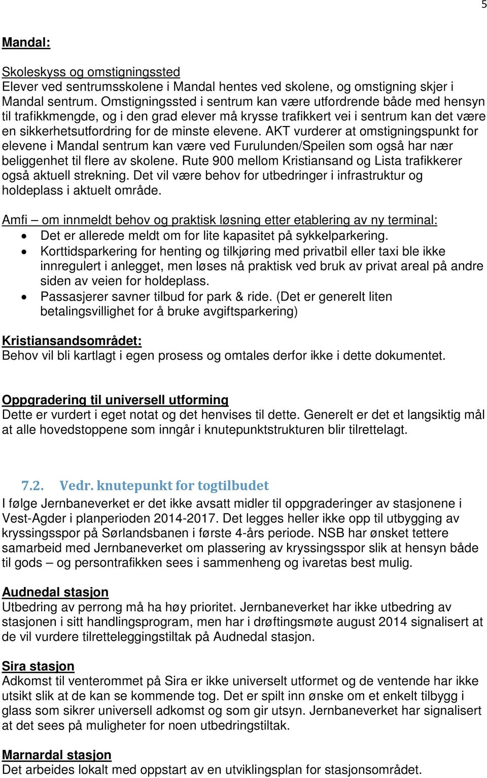 AKT vurderer at omstigningspunkt for elevene i Mandal sentrum kan være ved Furulunden/Speilen som også har nær beliggenhet til flere av skolene.