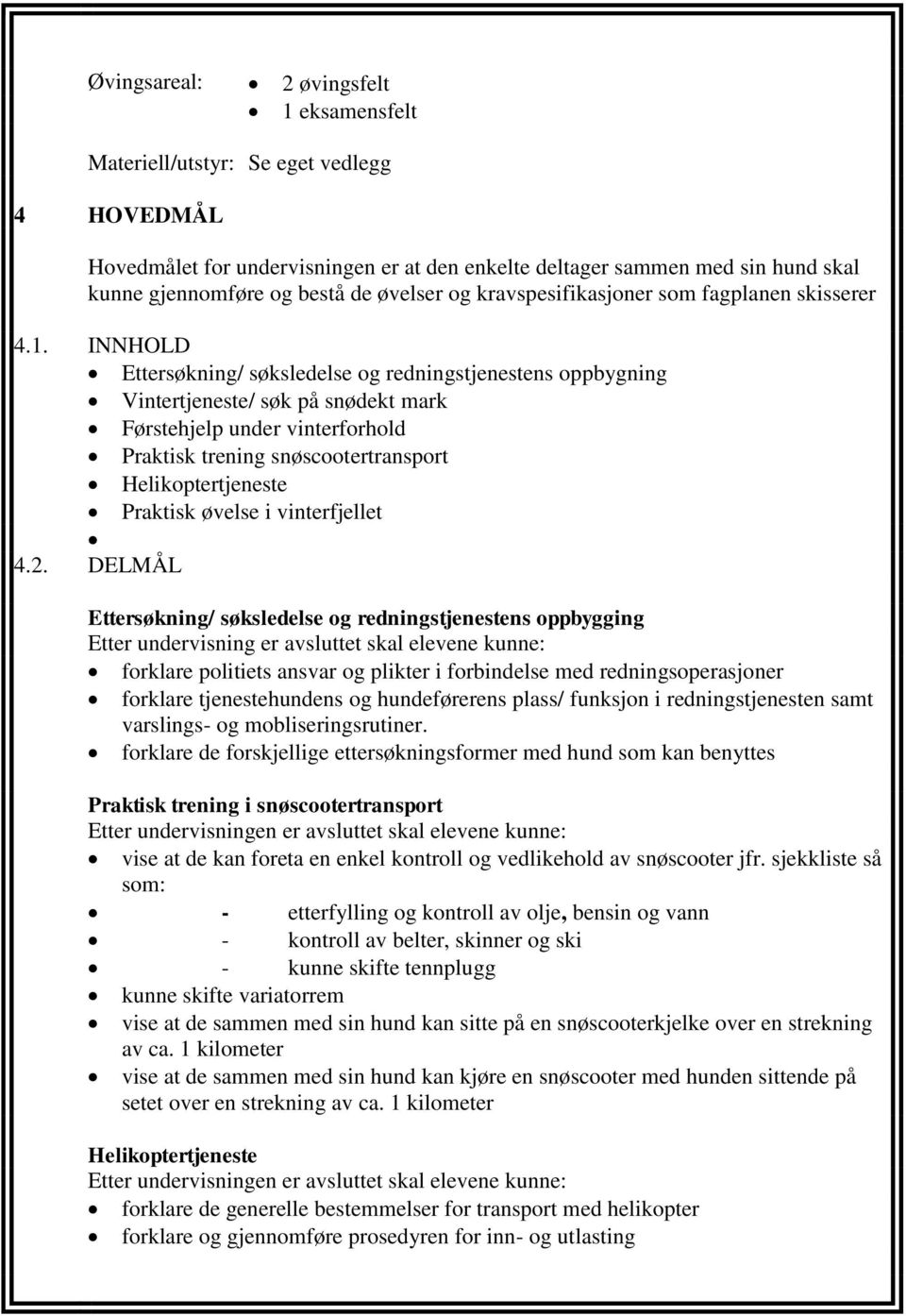 INNHOLD Ettersøkning/ søksledelse og redningstjenestens oppbygning Vintertjeneste/ søk på snødekt mark Førstehjelp under vinterforhold Praktisk trening snøscootertransport Helikoptertjeneste Praktisk