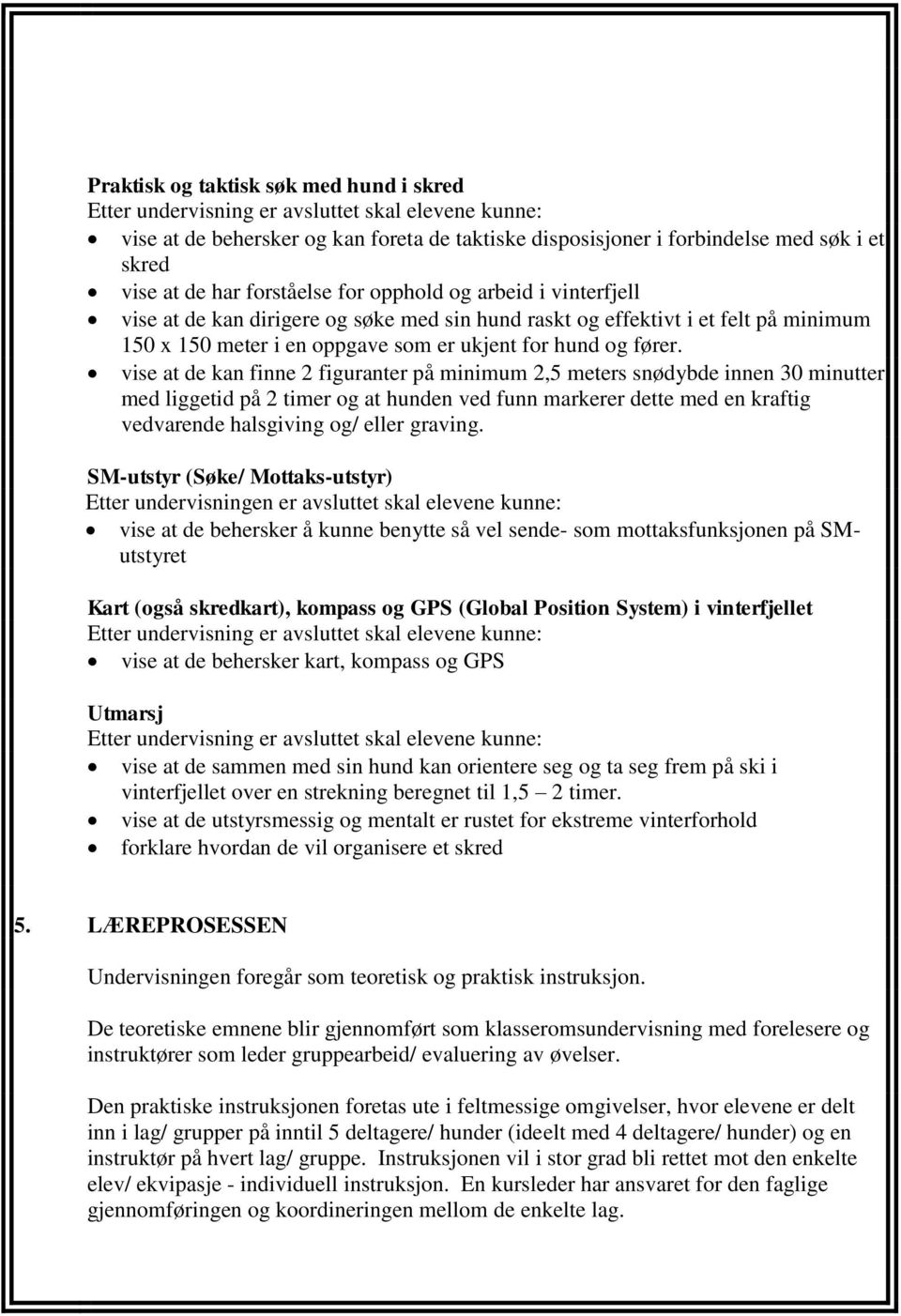 vise at de kan finne 2 figuranter på minimum 2,5 meters snødybde innen 30 minutter med liggetid på 2 timer og at hunden ved funn markerer dette med en kraftig vedvarende halsgiving og/ eller graving.