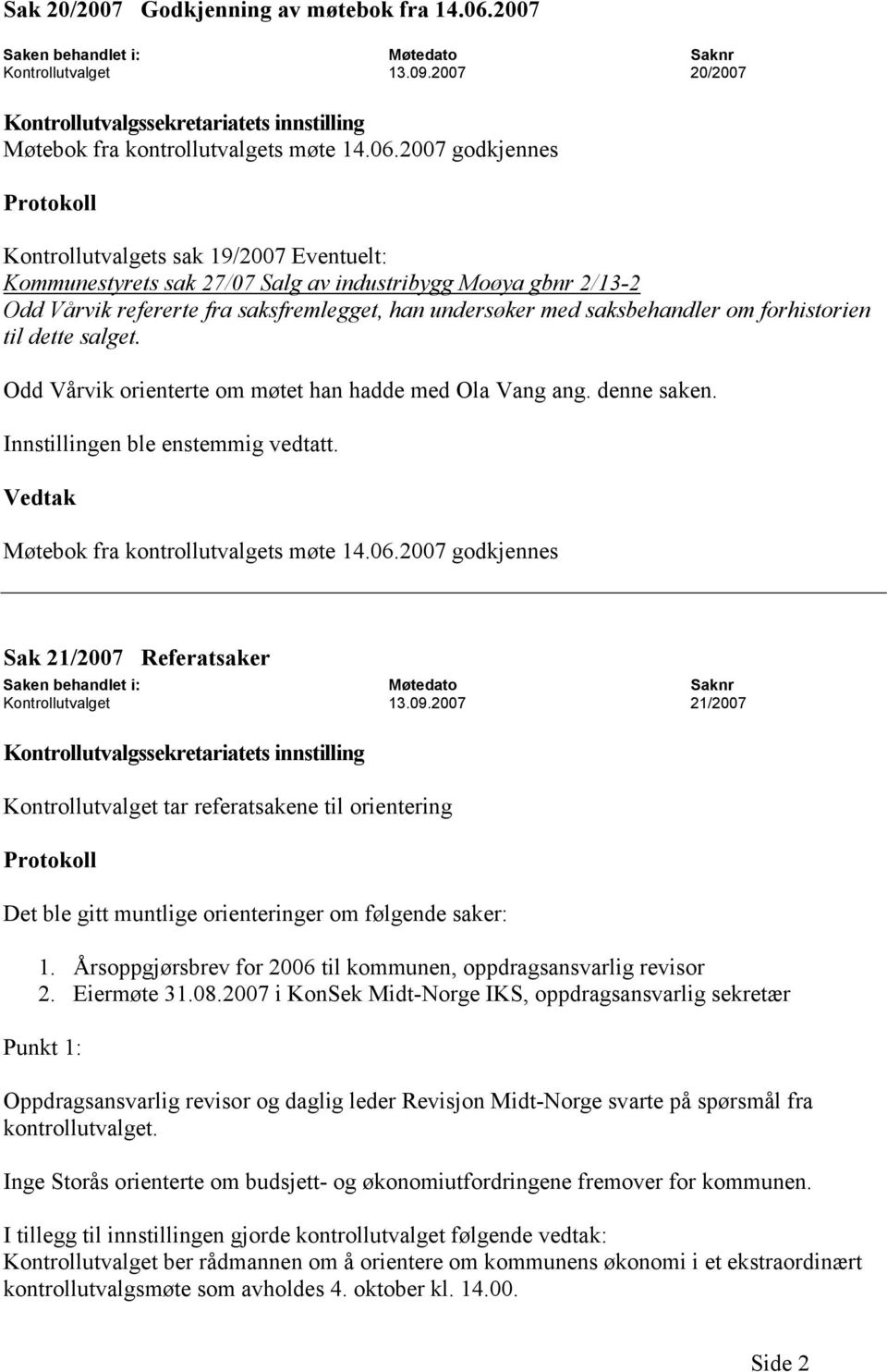 2007 godkjennes Kontrollutvalgets sak 19/2007 Eventuelt: Kommunestyrets sak 27/07 Salg av industribygg Moøya gbnr 2/13-2 Odd Vårvik refererte fra saksfremlegget, han undersøker med saksbehandler om