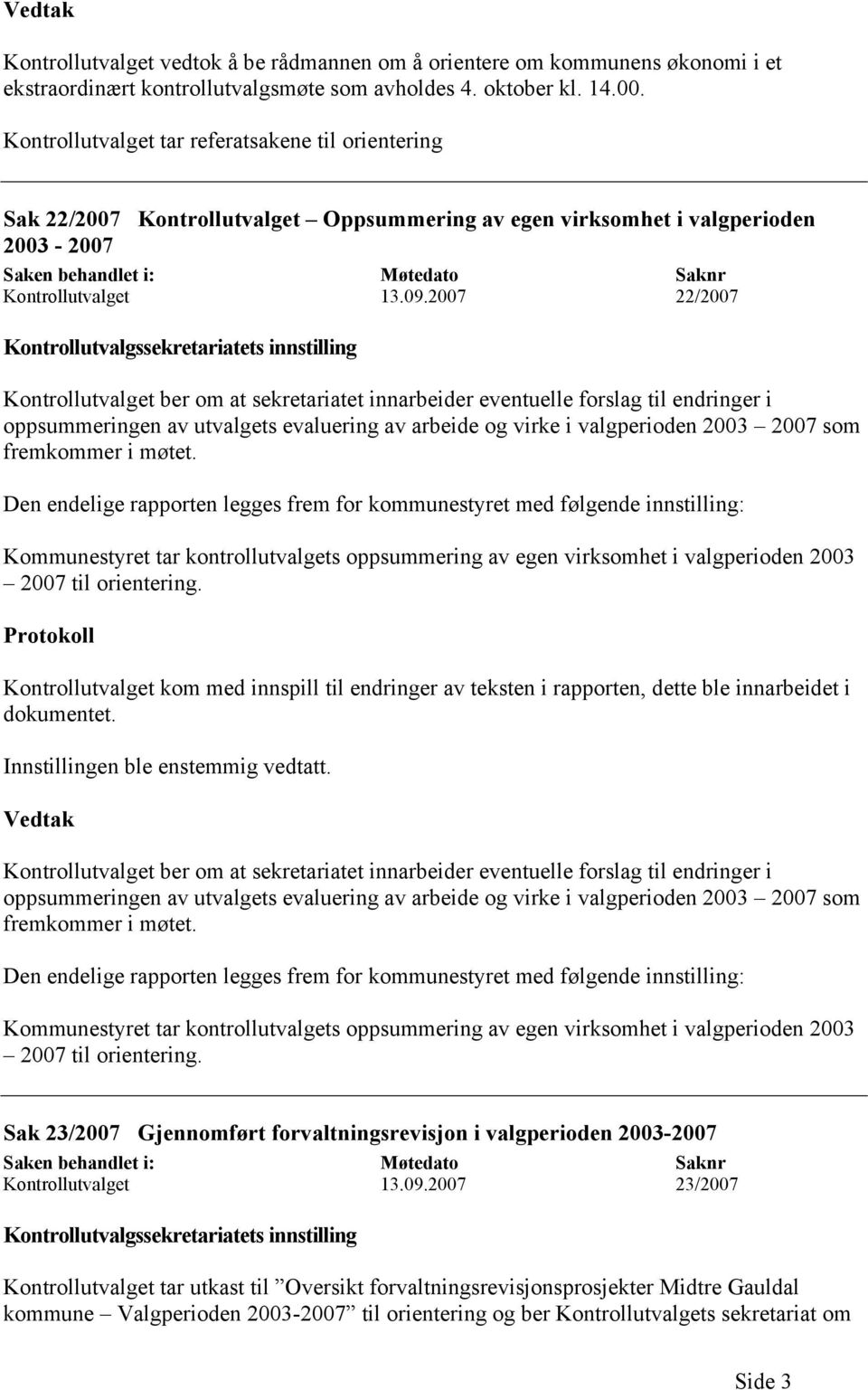 2007 22/2007 Kontrollutvalget ber om at sekretariatet innarbeider eventuelle forslag til endringer i oppsummeringen av utvalgets evaluering av arbeide og virke i valgperioden 2003 2007 som fremkommer