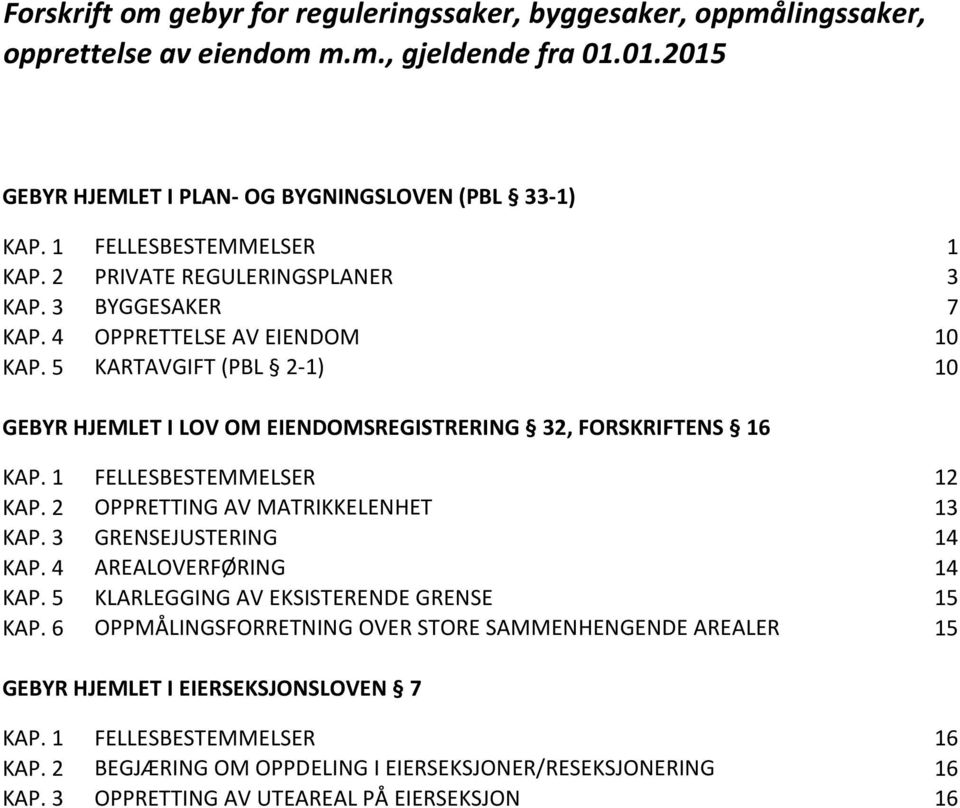 5 KARTAVGIFT (PBL 2-1) 10 GEBYR HJEMLET I LOV OM EIENDOMSREGISTRERING 32, FORSKRIFTENS 16 KAP. 1 FELLESBESTEMMELSER 12 KAP. 2 OPPRETTING AV MATRIKKELENHET 13 KAP. 3 GRENSEJUSTERING 14 KAP.