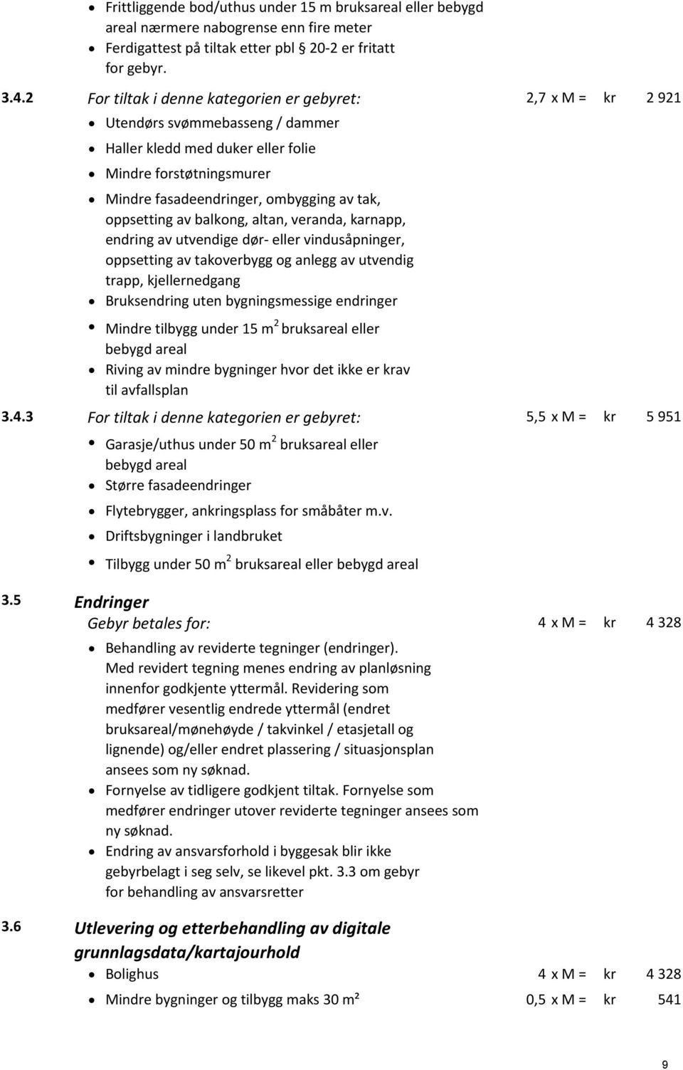 oppsetting av balkong, altan, veranda, karnapp, endring av utvendige dør eller vindusåpninger, oppsetting av takoverbygg og anlegg av utvendig trapp, kjellernedgang Bruksendring uten bygningsmessige