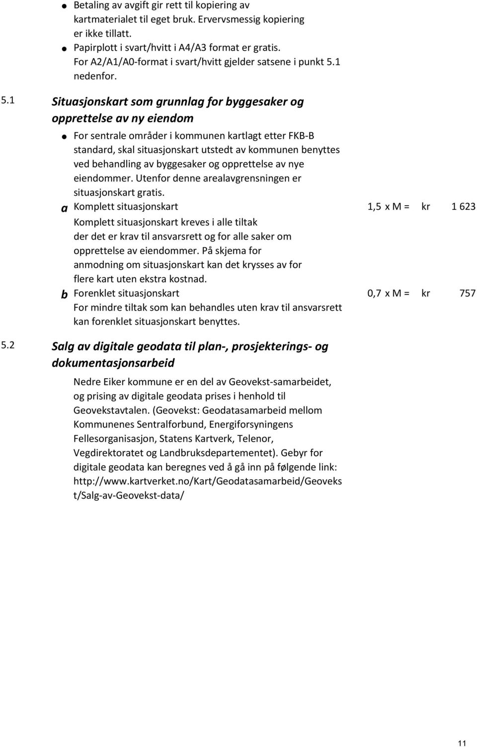 2 Situasjonskart som grunnlag for byggesaker og opprettelse av ny eiendom For sentrale områder i kommunen kartlagt etter FKB B standard, skal situasjonskart utstedt av kommunen benyttes ved