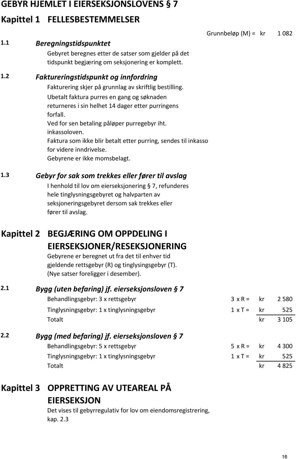 Ubetalt faktura purres en gang og søknaden returneres i sin helhet 14 dager etter purringens forfall. Ved for sen betaling påløper purregebyr iht. inkassoloven.