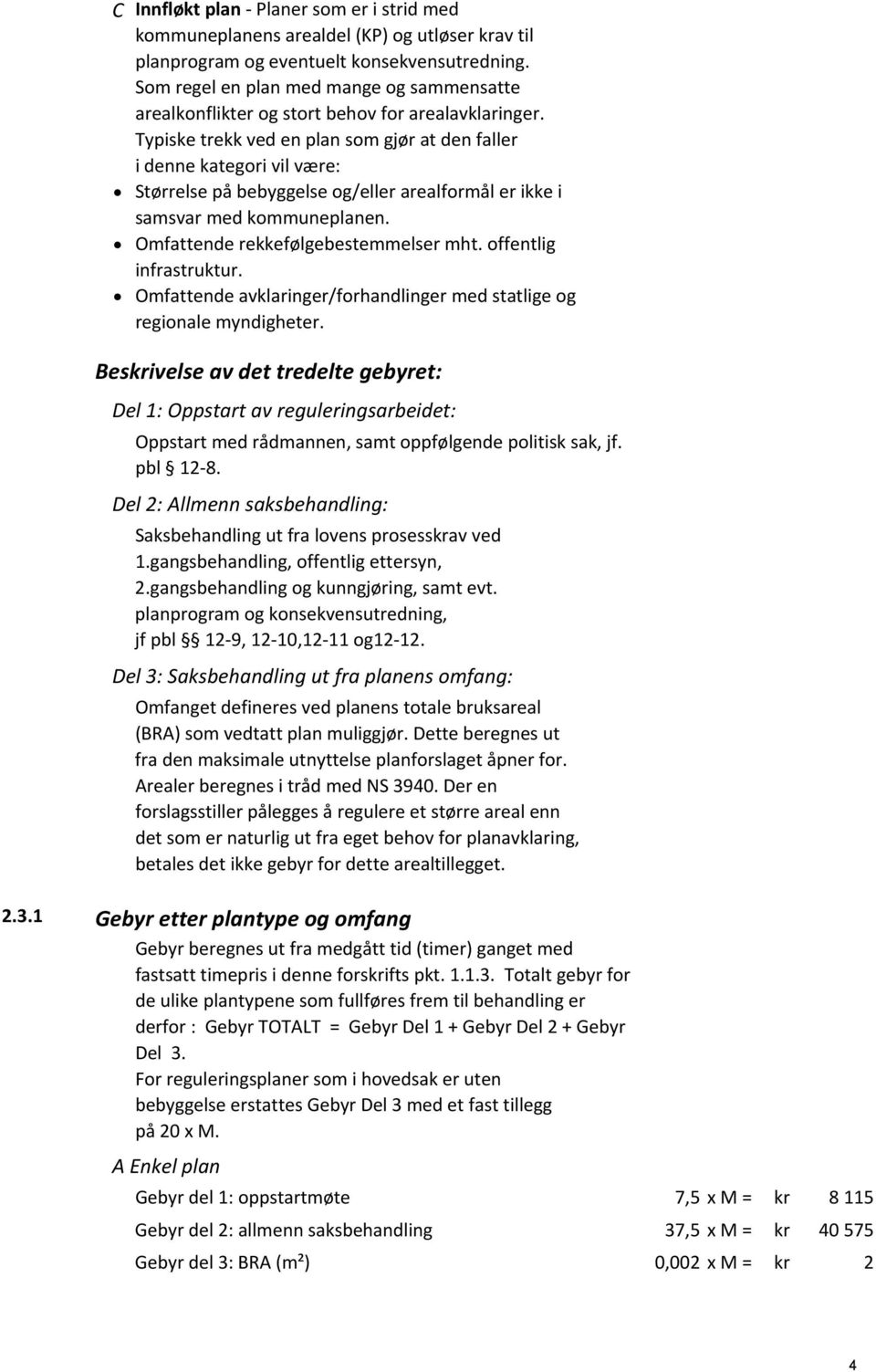 Typiske trekk ved en plan som gjør at den faller i denne kategori vil være: Størrelse på bebyggelse og/eller arealformål er ikke i samsvar med kommuneplanen. Omfattende rekkefølgebestemmelser mht.