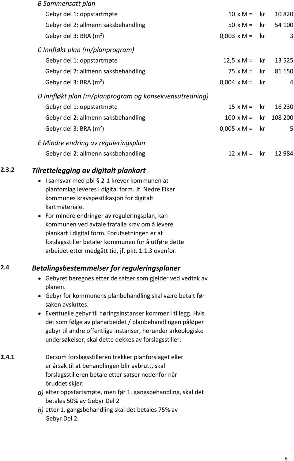 oppstartmøte 15 x M = kr 16230 Gebyr del 2: allmenn saksbehandling 100 x M = kr 108 200 Gebyr del 3: BRA (m²) 0,005 x M = kr 5 E Mindre endring av reguleringsplan Gebyr del 2: allmenn saksbehandling