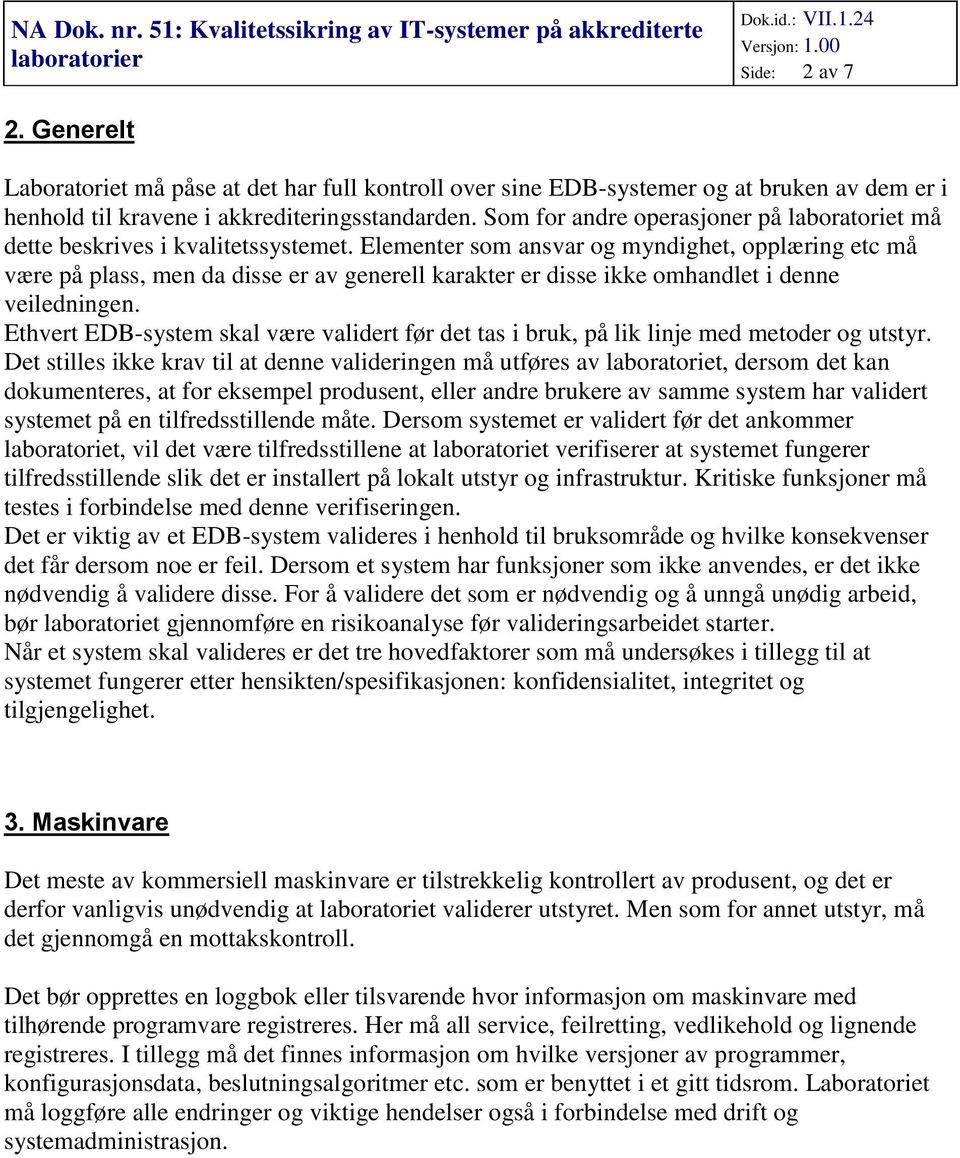 Elementer som ansvar og myndighet, opplæring etc må være på plass, men da disse er av generell karakter er disse ikke omhandlet i denne veiledningen.