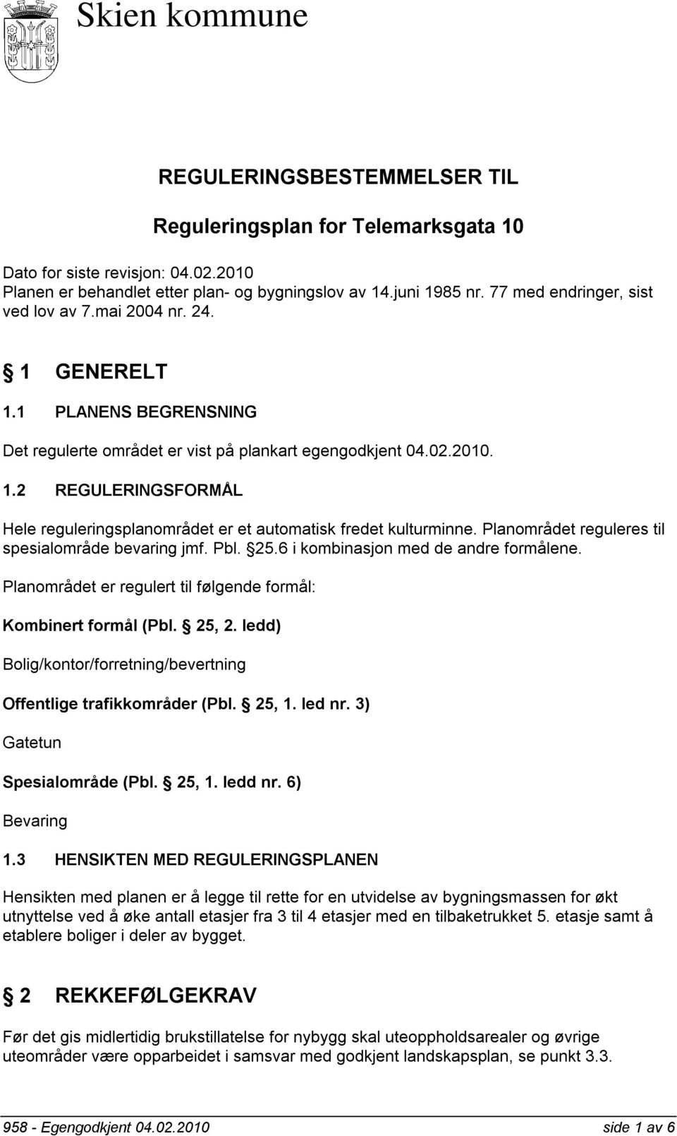 Planområdet reguleres til spesialområde bevaring jmf. Pbl. 25.6 i kombinasjon med de andre formålene. Planområdet er regulert til følgende formål: Kombinert formål (Pbl. 25, 2.