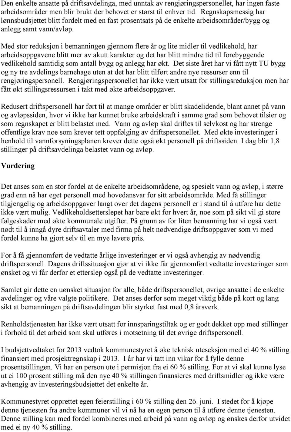 Med stor reduksjon i bemanningen gjennom flere år og lite midler til vedlikehold, har arbeidsoppgavene blitt mer av akutt karakter og det har blitt mindre tid til forebyggende vedlikehold samtidig