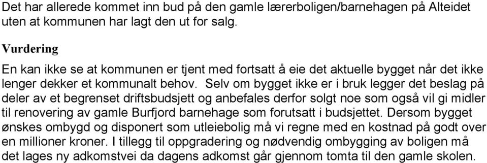 Selv om bygget ikke er i bruk legger det beslag på deler av et begrenset driftsbudsjett og anbefales derfor solgt noe som også vil gi midler til renovering av gamle Burfjord