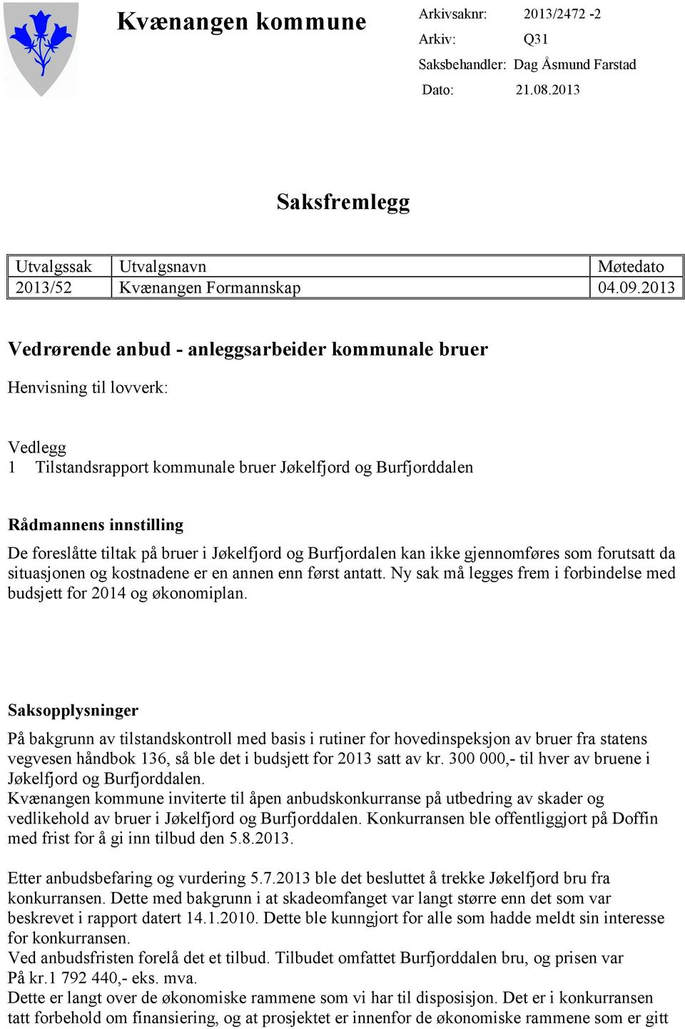 bruer i Jøkelfjord og Burfjordalen kan ikke gjennomføres som forutsatt da situasjonen og kostnadene er en annen enn først antatt.