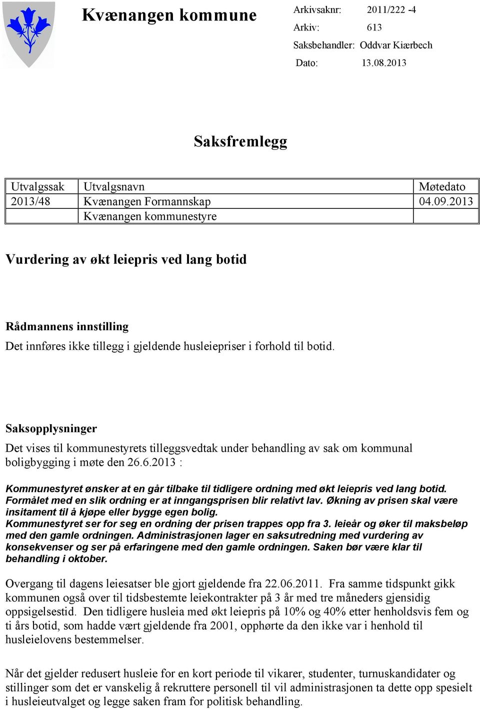 Saksopplysninger Det vises til kommunestyrets tilleggsvedtak under behandling av sak om kommunal boligbygging i møte den 26.