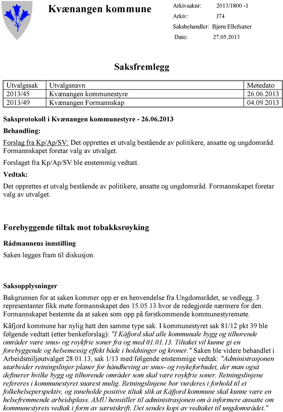 Formannskapet foretar valg av utvalget. Forslaget fra Kp/Ap/SV ble enstemmig vedtatt. Vedtak: Det opprettes et utvalg bestående av politikere, ansatte og ungdomsråd.