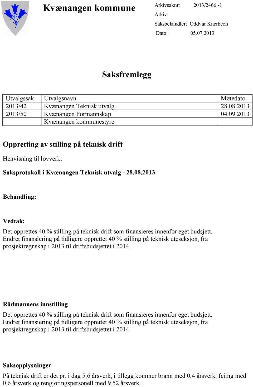 201 Behandling: Vedtak: Det opprettes 40 % stilling på teknisk drift som finansieres innenfor eget budsjett.