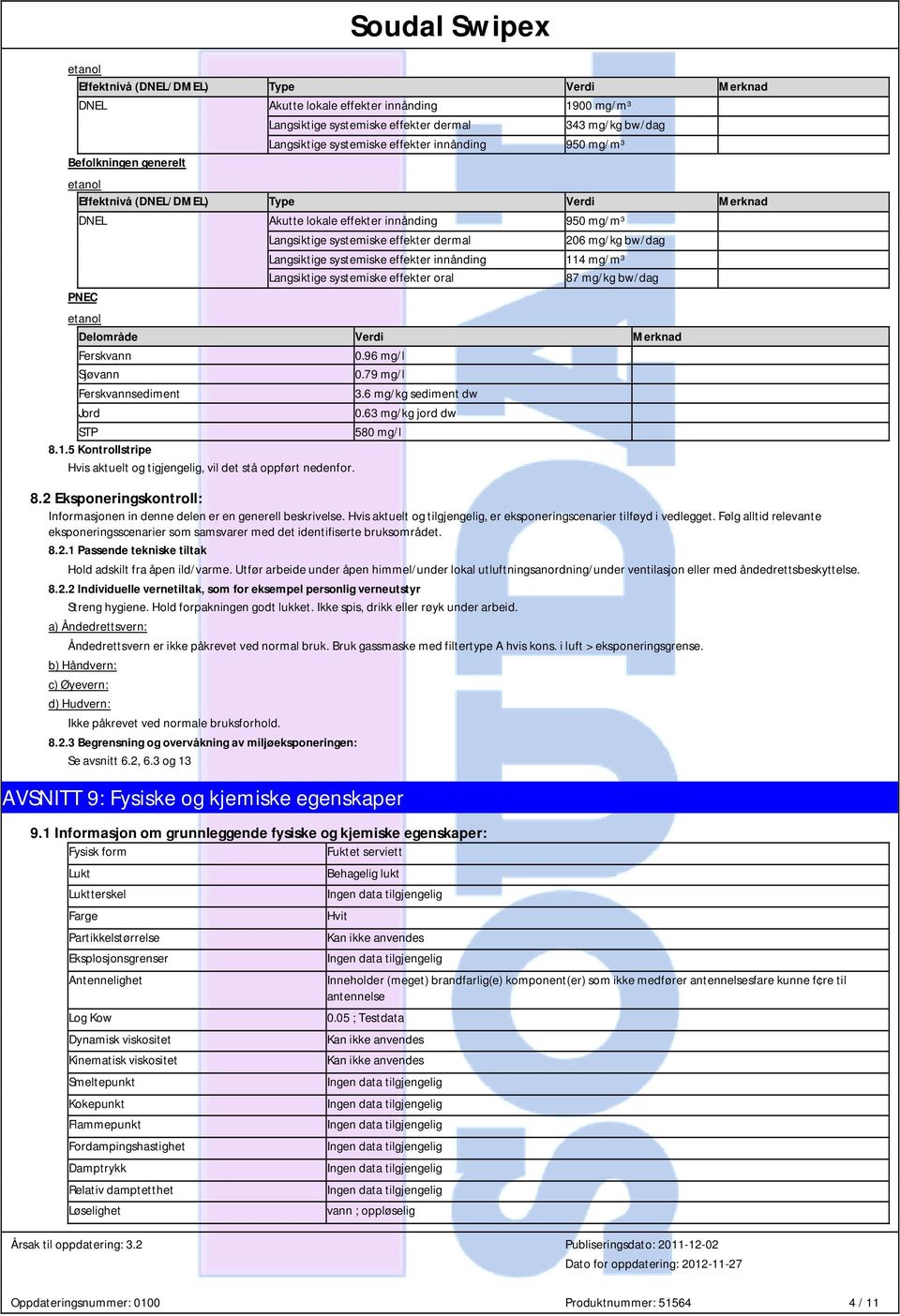 innånding 114 mg/m³ Langsiktige systemiske effekter oral 87 mg/kg PNEC Delområde Verdi Merknad Ferskvann 0.96 mg/l Sjøvann 0.79 mg/l Ferskvannsediment 3.6 mg/kg sediment dw Jord 0.