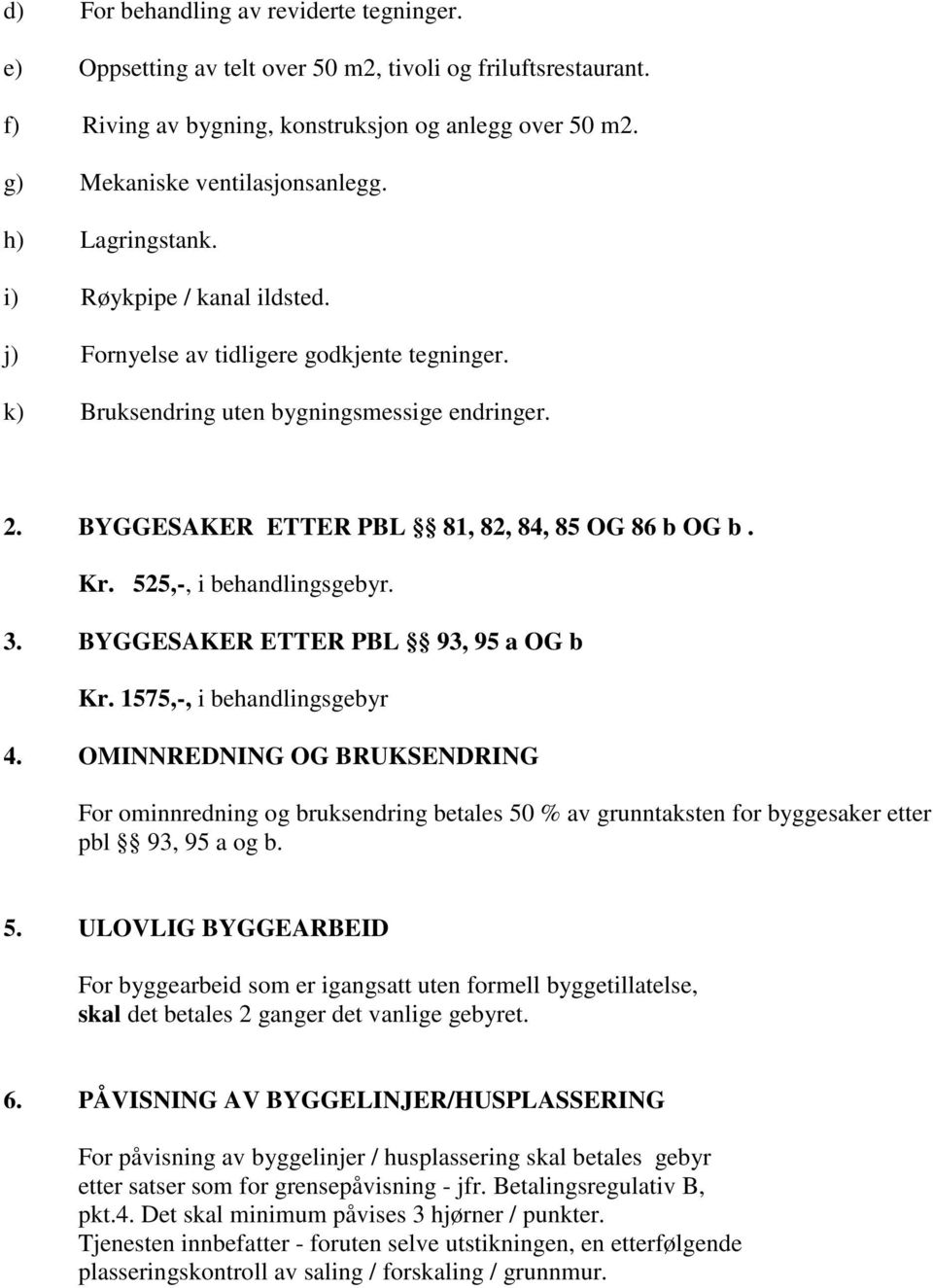 525,-, i behandlingsgebyr. 3. BYGGESAKER ETTER PBL 93, 95 a OG b Kr. 1575,-, i behandlingsgebyr 4.