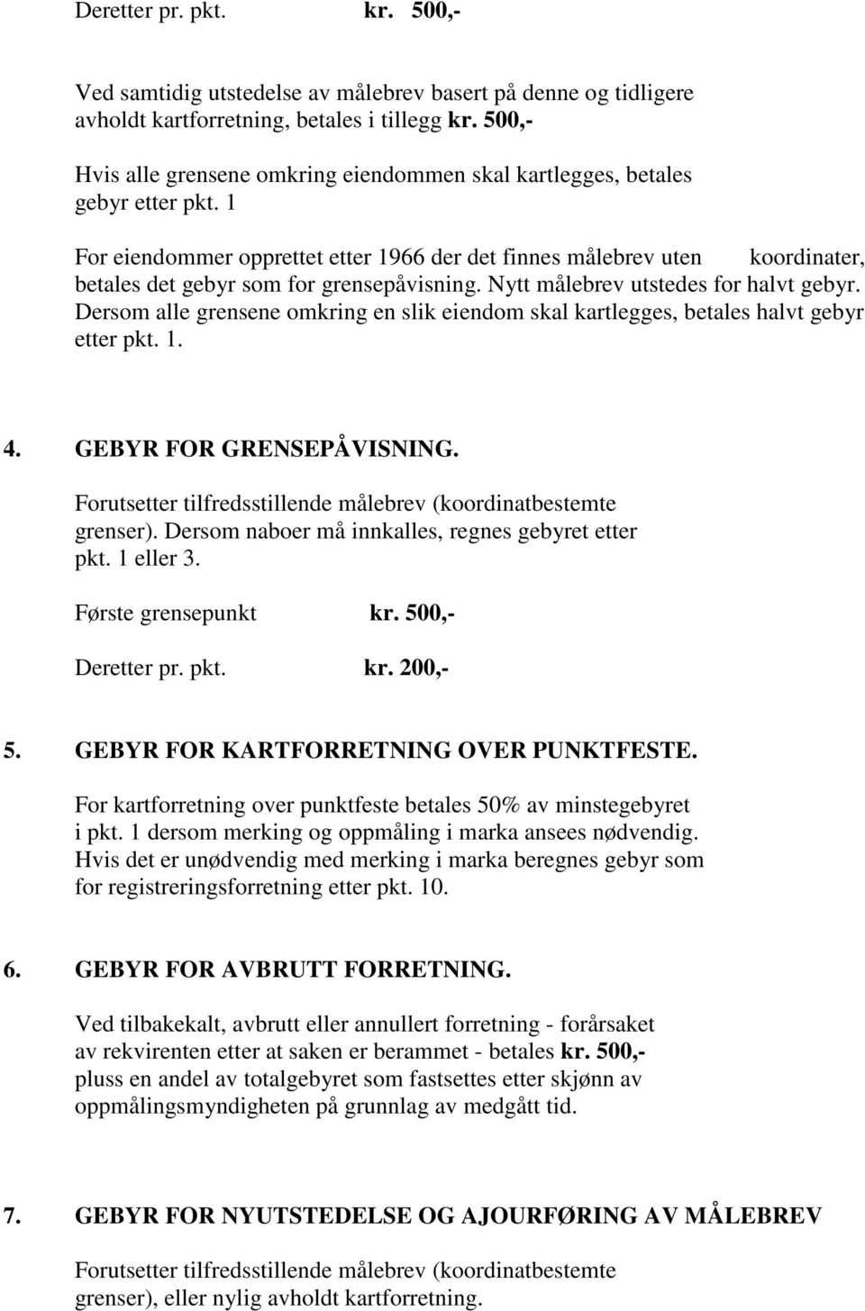 1 For eiendommer opprettet etter 1966 der det finnes målebrev uten koordinater, betales det gebyr som for grensepåvisning. Nytt målebrev utstedes for halvt gebyr.