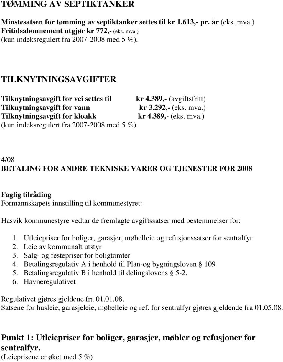 4/08 BETALING FOR ANDRE TEKNISKE VARER OG TJENESTER FOR 2008 Faglig tilråding Formannskapets innstilling til kommunestyret: Hasvik kommunestyre vedtar de fremlagte avgiftssatser med bestemmelser for: