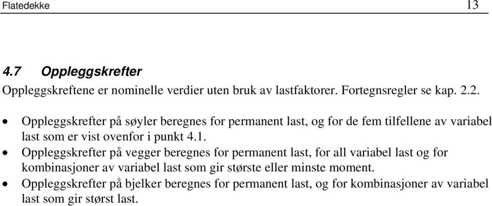 1. Oppleggskrefter på vegger beregnes for permanent last, for all variabel last og for kombinasjoner av variabel last som gir